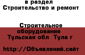  в раздел : Строительство и ремонт » Строительное оборудование . Тульская обл.,Тула г.